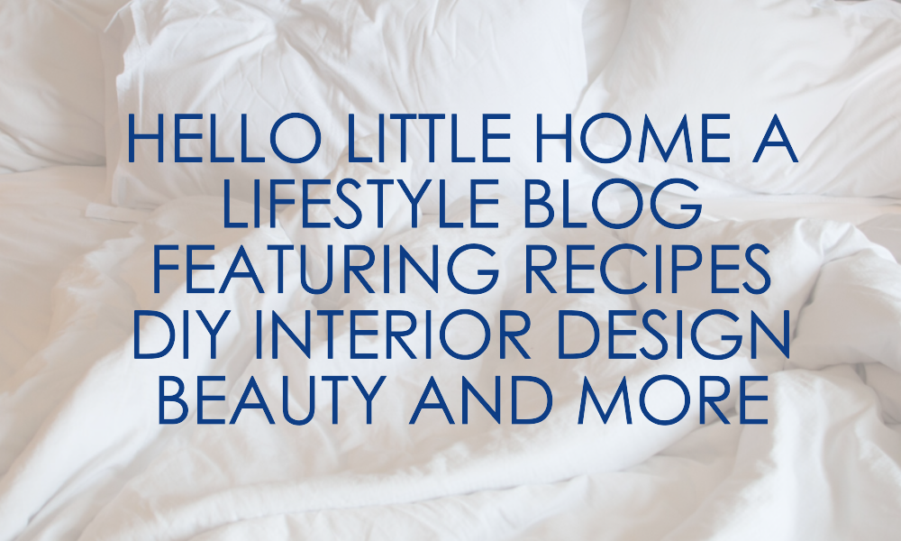 hello little home a lifestyle blog featuring recipes diy interior design beauty and more